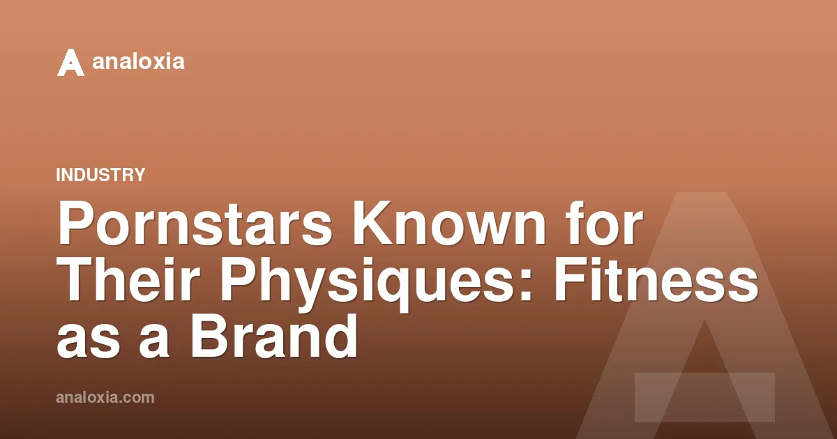 Pornstars Known for Their Physiques: Fitness as a Brand