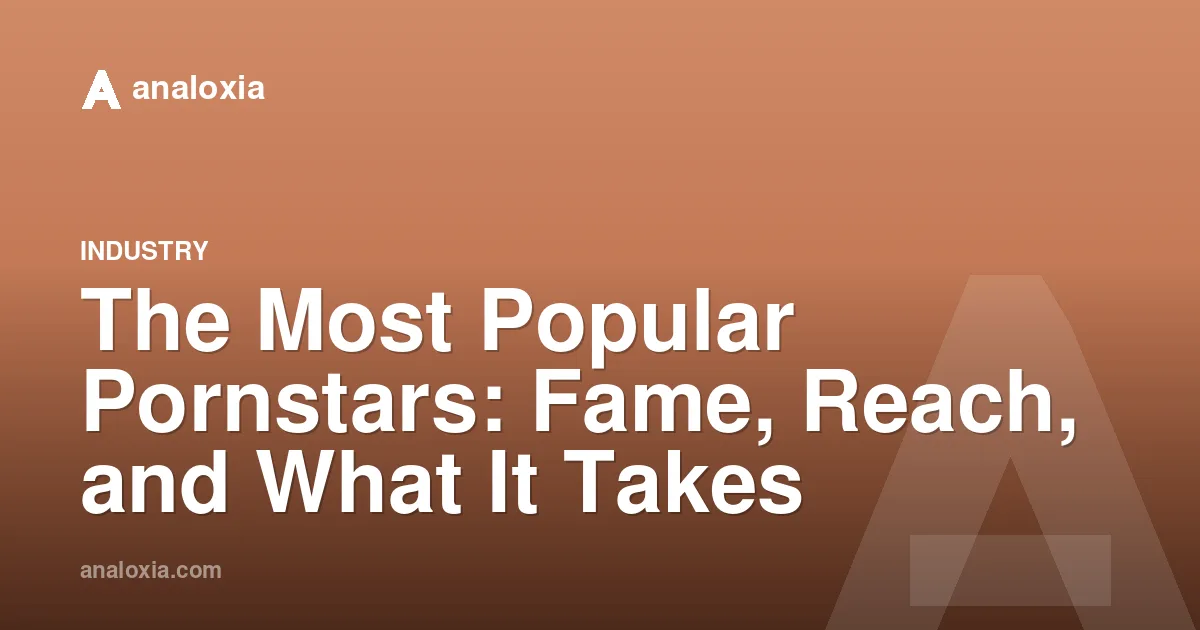 The Most Popular Pornstars: Fame, Reach, and What It Takes